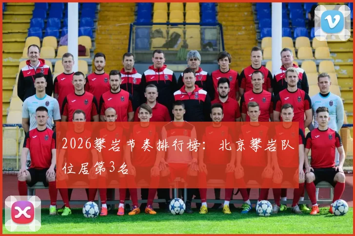 2026攀岩节奏排行榜：北京攀岩队位居第3名