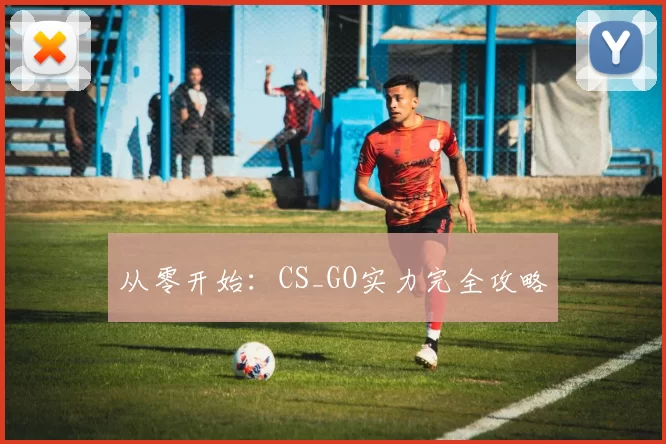 从零开始：CS_GO实力完全攻略