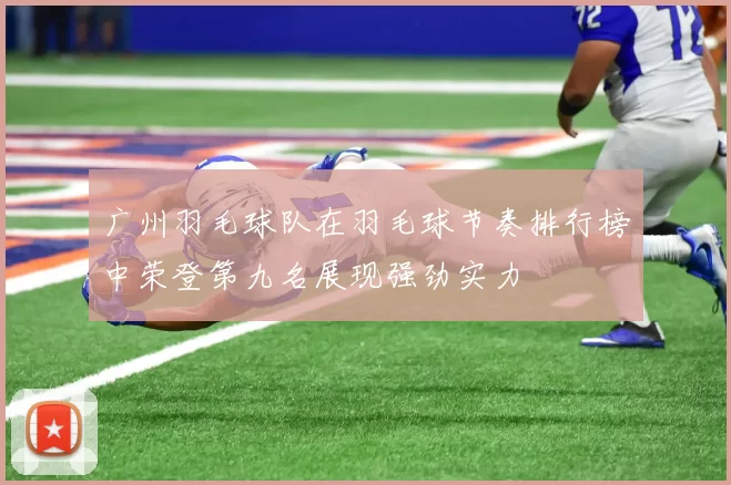 广州羽毛球队在羽毛球节奏排行榜中荣登第九名展现强劲实力